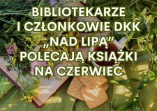 Przejdź do - Bibliotekarze i członkowie DKK „Nad Lipą” polecają książki na czerwiec
